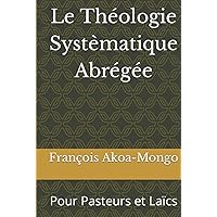 Le Théologie Systèmatique Abrégée: Pour Pasteurs et Laïcs (French Edition) Le Théologie Systèmatique Abrégée: Pour Pasteurs et Laïcs (French Edition) Hardcover Kindle Paperback