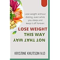 Lose Weight This Way Not That Way: Lose weight without dieting, even while you sleep, and keep it off forever (The Confident Beauty Series) Lose Weight This Way Not That Way: Lose weight without dieting, even while you sleep, and keep it off forever (The Confident Beauty Series) Kindle Paperback
