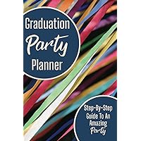 Graduation Party Planner: Step-by-Step Guide to an Amazing Party