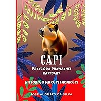 CAPI - Przygoda Przyjaznej Kapibary: Historia o Miłości i Hojności (Histórias Infantis) (Polish Edition)