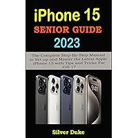 IPHONE 15 SENIOR GUIDE: The Complete Step-By-Step Manual to Set Up and Master the Latest Apple iPhone 15 with Tips and Tricks For iOS 17 IPHONE 15 SENIOR GUIDE: The Complete Step-By-Step Manual to Set Up and Master the Latest Apple iPhone 15 with Tips and Tricks For iOS 17 Kindle Hardcover Paperback