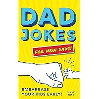 Dad Jokes for New Dads: The Ultimate New Dad Gift to Embarrass Your Kids Early with 500+ Jokes! (World's Best Dad Jokes Collection) Dad Jokes for New Dads: The Ultimate New Dad Gift to Embarrass Your Kids Early with 500+ Jokes! (World's Best Dad Jokes Collection) Paperback Kindle