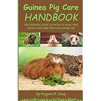 Guinea Pig Care Handbook: The Essential Guide on How to Raise, Feed, House, and Care for Your Guinea Pig Guinea Pig Care Handbook: The Essential Guide on How to Raise, Feed, House, and Care for Your Guinea Pig Paperback Kindle