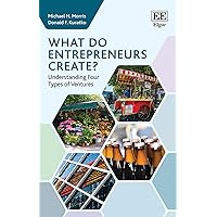 What do Entrepreneurs Create?: Understanding Four Types of Ventures What do Entrepreneurs Create?: Understanding Four Types of Ventures Hardcover Paperback
