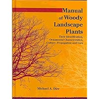 Manual of Woody Landscape Plants: Their Identification, Ornamental Characteristics, Culture, Propogation and Uses Manual of Woody Landscape Plants: Their Identification, Ornamental Characteristics, Culture, Propogation and Uses Hardcover