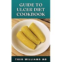 GUIDE TO ULCER DIET COOKBOOK: The Essential Guide To Healthy And Nutritious Recipes To Prevent And Cure Ulcer GUIDE TO ULCER DIET COOKBOOK: The Essential Guide To Healthy And Nutritious Recipes To Prevent And Cure Ulcer Kindle Paperback