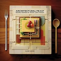Architectural Feast: Recipes inspired by Frank Lloyd Wright Architectural Feast: Recipes inspired by Frank Lloyd Wright Paperback Kindle