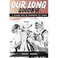 Our Long Goodbye: A Journey with My Terminally Ill Father Our Long Goodbye: A Journey with My Terminally Ill Father Paperback Kindle
