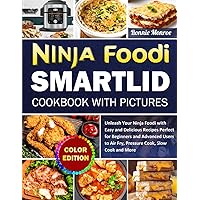 Ninja Foodi SmartLid Cookbook with Pictures: Unleash Your Ninja Foodi with Easy and Delicious Recipes Perfect for Beginners and Advanced Users to Air Fry, Pressure Cook, Slow Cook and More