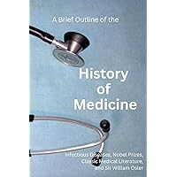 A Brief Outline of the History of Medicine: with Comments on Sir William Osler, an Essay on Aequanimitas, and a List of Medical Books of Historical Interest A Brief Outline of the History of Medicine: with Comments on Sir William Osler, an Essay on Aequanimitas, and a List of Medical Books of Historical Interest Paperback Kindle Hardcover