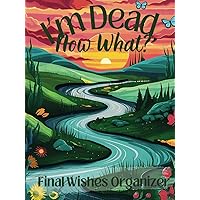 I'm Dead, Now What Planner: The Ultimate End of Life Organizer for Final Wishes, Belongings, Estate and Funeral Planning. A Meaningful Legacy And A Lasting Gift for Your Loved Ones I'm Dead, Now What Planner: The Ultimate End of Life Organizer for Final Wishes, Belongings, Estate and Funeral Planning. A Meaningful Legacy And A Lasting Gift for Your Loved Ones Paperback Hardcover