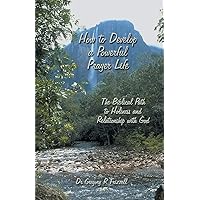 How to Develop a Powerful Prayer Life: The Biblical Path to Holiness and Relationship with God How to Develop a Powerful Prayer Life: The Biblical Path to Holiness and Relationship with God Paperback
