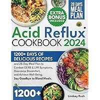 The Acid Reflux Cookbook: 1200+ Days of Delicious Recipes and 28-Day Meal Plan to Combat GERD & LPR Symptoms, Overcome Discomfort, and Achieve Well-Being. Say Goodbye to Bland Meals. The Acid Reflux Cookbook: 1200+ Days of Delicious Recipes and 28-Day Meal Plan to Combat GERD & LPR Symptoms, Overcome Discomfort, and Achieve Well-Being. Say Goodbye to Bland Meals. Paperback Kindle