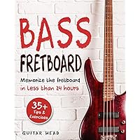 Bass Fretboard: Memorize The Fretboard In Less Than 24 Hours: 35+ Tips And Exercises Included