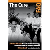 The Cure FAQ: All That’s Left to Know About the Most Heartbreakingly Excellent Rock Band the World Has Ever Known The Cure FAQ: All That’s Left to Know About the Most Heartbreakingly Excellent Rock Band the World Has Ever Known Paperback Kindle