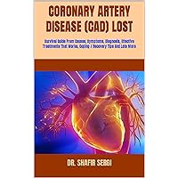 CORONARY ARTERY DISEASE (CAD) LOST : Survival Guide From Causes, Symptoms, Diagnosis, Effective Treatments That Works, Coping / Recovery Tips And Lots More CORONARY ARTERY DISEASE (CAD) LOST : Survival Guide From Causes, Symptoms, Diagnosis, Effective Treatments That Works, Coping / Recovery Tips And Lots More Kindle Paperback