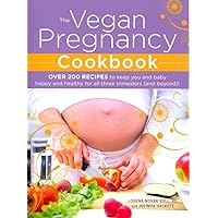 The Vegan Pregnancy Cookbook: Over 200 Recipes to Keep You and Baby Happy and Healthy for All Three Trimesters (and Beyond)! The Vegan Pregnancy Cookbook: Over 200 Recipes to Keep You and Baby Happy and Healthy for All Three Trimesters (and Beyond)! Paperback Kindle