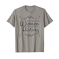 Women - Well Behaved Women Seldom Make History - Feminism T-Shirt