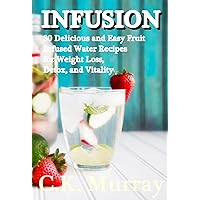 INFUSION: 30 Delicious and Easy Fruit Infused Water Recipes for Weight Loss, Detox, and Vitality: (Vitamin Water, Fruit Infused Water, Recipes, Vitality, Weight Loss) INFUSION: 30 Delicious and Easy Fruit Infused Water Recipes for Weight Loss, Detox, and Vitality: (Vitamin Water, Fruit Infused Water, Recipes, Vitality, Weight Loss) Kindle Audible Audiobook