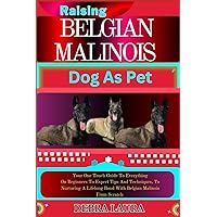 RASING BELGIAN MALINOIS DOG AS PET: Your One Touch Guide To Everything On Beginners To Expert Tips And Techniques, To Nurturing A Lifelong Bond With Belgian Malinois From Scratch RASING BELGIAN MALINOIS DOG AS PET: Your One Touch Guide To Everything On Beginners To Expert Tips And Techniques, To Nurturing A Lifelong Bond With Belgian Malinois From Scratch Paperback Kindle