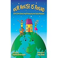 Our House Is Round: A Kid's Book About Why Protecting Our Earth Matters Our House Is Round: A Kid's Book About Why Protecting Our Earth Matters Hardcover Kindle Paperback