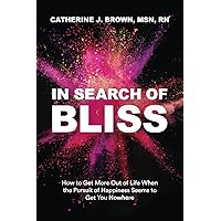 In Search of Bliss: How to Get More Out of Life When the Pursuit of Happiness Seems to Get You Nowhere In Search of Bliss: How to Get More Out of Life When the Pursuit of Happiness Seems to Get You Nowhere Paperback Kindle