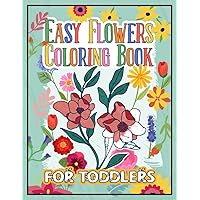Easy Flowers Coloring Book for Toddlers and Preschoolers: 35 Big, Simple & Fun Floral Coloring Pages for Beginners & Kids ages 2-5 | Large Pictures To ... Daisies, Tulips, Lilies, Roses and More!
