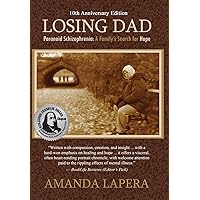 Losing Dad, Paranoid Schizophrenia: A Family's Search for Hope (10th Anniversary Edition) Losing Dad, Paranoid Schizophrenia: A Family's Search for Hope (10th Anniversary Edition) Hardcover Kindle Paperback