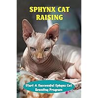 Sphynx Cat Raising: Start A Successful Sphynx Cat Breeding Program