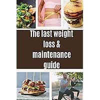 The Last Weight Loss And Maintenance Guide: Fasting, Exercising And Psychology For Permanent Weight Loss The Last Weight Loss And Maintenance Guide: Fasting, Exercising And Psychology For Permanent Weight Loss Kindle Paperback