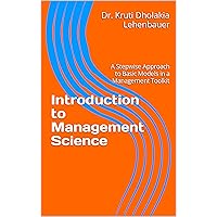 Introduction to Management Science: A Stepwise Approach to Basic Models in a Management Toolkit (Statistics and Mathematical Models for Business Book 2) Introduction to Management Science: A Stepwise Approach to Basic Models in a Management Toolkit (Statistics and Mathematical Models for Business Book 2) Kindle Hardcover Paperback
