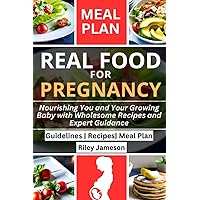 REAL FOOD FOR PREGNANCY: Nourishing You and Your Growing Baby with Wholesome Recipes and Expert Guidance (BOOKS) REAL FOOD FOR PREGNANCY: Nourishing You and Your Growing Baby with Wholesome Recipes and Expert Guidance (BOOKS) Paperback Kindle