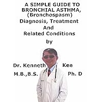 A Simple Guide To Bronchial Asthma, (Bronchospasm) Diagnosis, Treatment And Related Conditions (A Simple Guide to Medical Conditions) A Simple Guide To Bronchial Asthma, (Bronchospasm) Diagnosis, Treatment And Related Conditions (A Simple Guide to Medical Conditions) Kindle