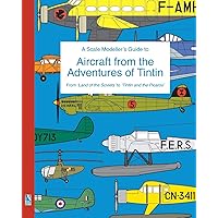 A Scale Modeller's Guide to Aircraft from the Adventures of Tintin: From 'Land of the Soviets' to 'Tintin and the Picaros' A Scale Modeller's Guide to Aircraft from the Adventures of Tintin: From 'Land of the Soviets' to 'Tintin and the Picaros' Paperback
