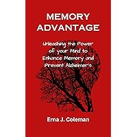 Memory Advantage: Unleashing the Power of your Mind to Enhance Memory and Prevent Alzheimer's Memory Advantage: Unleashing the Power of your Mind to Enhance Memory and Prevent Alzheimer's Kindle Paperback