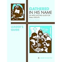Gathered in His Name: For Small Faith Communities: Leader's Guide Gathered in His Name: For Small Faith Communities: Leader's Guide Loose Leaf