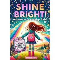 Shine Bright! Adventures for Amazing Girls: Inspirational Stories about Friendship, Bravery, and Self-Discovery
