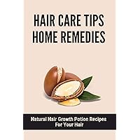 Hair Care Tips Home Remedies: Natural Hair Growth Potion Recipes For Your Hair: How To Make Your Hair Grow Super Fast