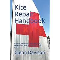 Kite Repair Handbook: How to make quick and easy kite repairs and where to find the right parts (Kite books for designing, building, and flying kites you can make at home!) Kite Repair Handbook: How to make quick and easy kite repairs and where to find the right parts (Kite books for designing, building, and flying kites you can make at home!) Paperback Kindle