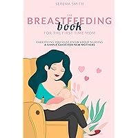The Breastfeeding Book For The First Time Mom: Everything You Must Know About Nursing | A Simple Guide for a New Mothers The Breastfeeding Book For The First Time Mom: Everything You Must Know About Nursing | A Simple Guide for a New Mothers Kindle Audible Audiobook Hardcover Paperback