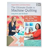 The Ultimate Guide to Machine Quilting: Long-arm and Sit-down - Learn When, Where, Why, and How to Finish Your Quilts The Ultimate Guide to Machine Quilting: Long-arm and Sit-down - Learn When, Where, Why, and How to Finish Your Quilts Paperback