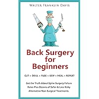 Back Surgery for Beginners: Spine Surgery or Non-Surgical Back Pain Treatments? A Spine Care Primer & Decision Tool to Help Back Pain Sufferers Make the Right Choices. Back Surgery for Beginners: Spine Surgery or Non-Surgical Back Pain Treatments? A Spine Care Primer & Decision Tool to Help Back Pain Sufferers Make the Right Choices. Kindle Paperback