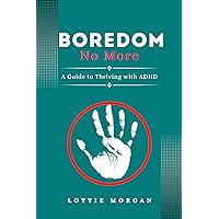 Boredom No More: A Guide to Thriving with ADHD (Winning Over ADHD) Boredom No More: A Guide to Thriving with ADHD (Winning Over ADHD) Kindle Paperback