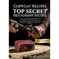Copycat Recipes: Top Secret Restaurant Recipes. A Life-Changing Cookbook to Make Your Favorite Recipes, Most Popular Restaurant and Fast-Food Dishes at Home, Easy, and on a Budget. Copycat Recipes: Top Secret Restaurant Recipes. A Life-Changing Cookbook to Make Your Favorite Recipes, Most Popular Restaurant and Fast-Food Dishes at Home, Easy, and on a Budget. Paperback Kindle