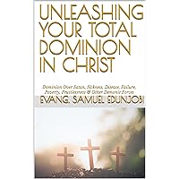 UNLEASHING YOUR TOTAL DOMINION IN CHRIST: Dominion Over Satan, Sickness, Disease, Failure, Poverty, Fruitlessness & Other Demonic Forces (Samuel Edunjobi Ministry Bookstore Book 3) UNLEASHING YOUR TOTAL DOMINION IN CHRIST: Dominion Over Satan, Sickness, Disease, Failure, Poverty, Fruitlessness & Other Demonic Forces (Samuel Edunjobi Ministry Bookstore Book 3) Kindle Paperback