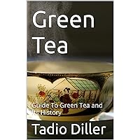 Green Tea: Guide To Green Tea and Its History Green Tea: Guide To Green Tea and Its History Kindle Audible Audiobook