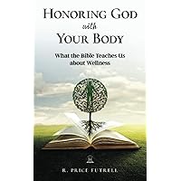 Honoring God With Your Body: What the Bible Teaches Us About Wellness Honoring God With Your Body: What the Bible Teaches Us About Wellness Paperback Kindle