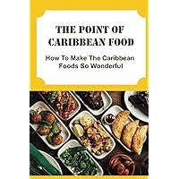 The Point Of Caribbean Food: How To Make The Caribbean Foods So Wonderful