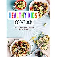 Healthy Kids Cookbook: Over 105 Simple and Delicious Recipes for Kids Healthy Kids Cookbook: Over 105 Simple and Delicious Recipes for Kids Paperback Kindle
