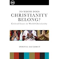 To Whom Does Christianity Belong?: Critical Issues in World Christianity (Understanding World Christianity) To Whom Does Christianity Belong?: Critical Issues in World Christianity (Understanding World Christianity) Kindle Paperback